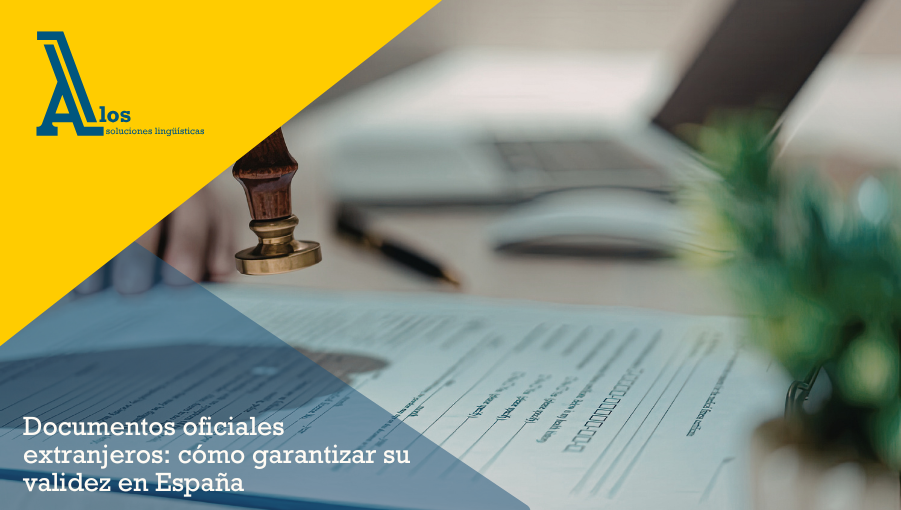 documentos oficiales extranjeros: cómo garantizar su validez en españa