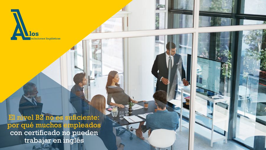 El nivel B2 no es suficiente por qué muchos empleados con certificado no pueden trabajar en inglés